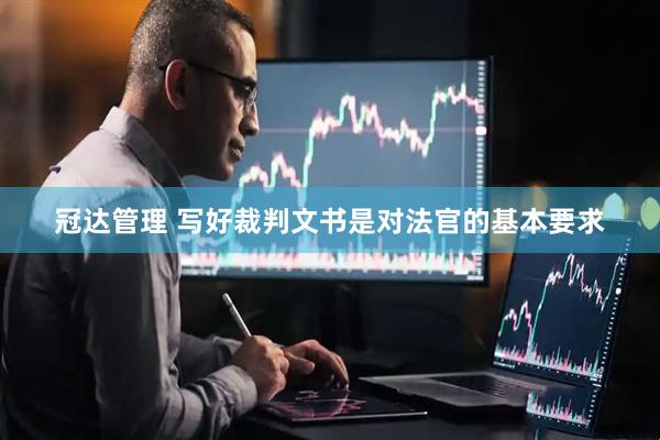 冠达管理 写好裁判文书是对法官的基本要求