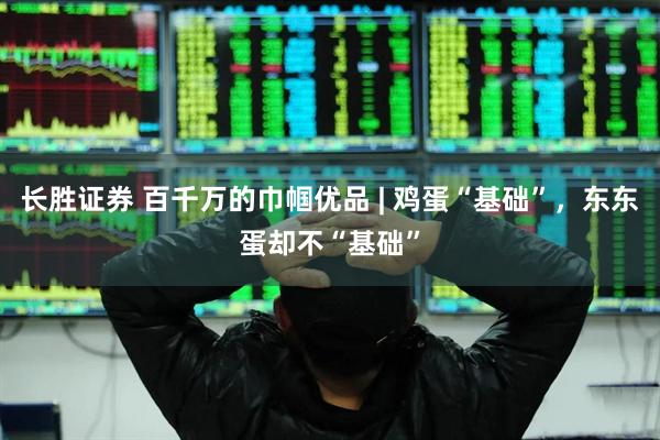 长胜证券 百千万的巾帼优品 | 鸡蛋“基础”，东东蛋却不“基础”
