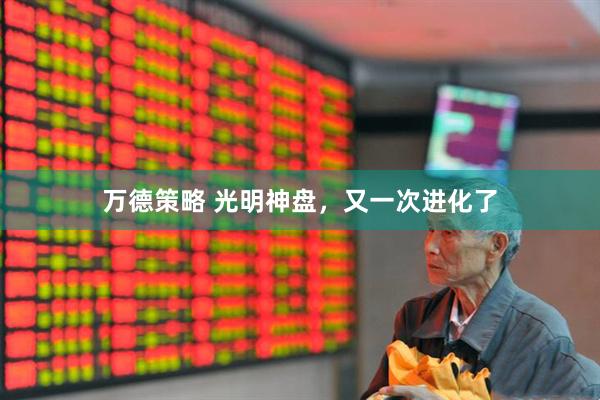 万德策略 光明神盘，又一次进化了